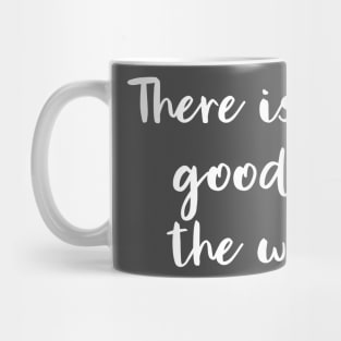 There Is Still Good In The World Mug